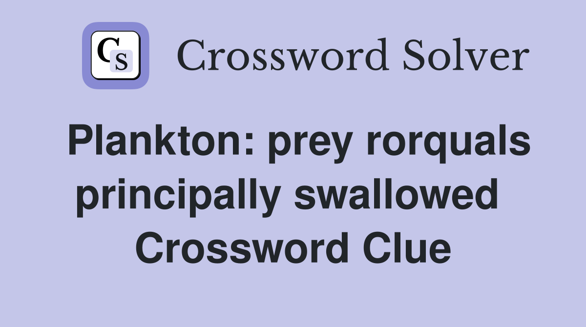 Plankton: prey rorquals principally swallowed  Crossword Clue