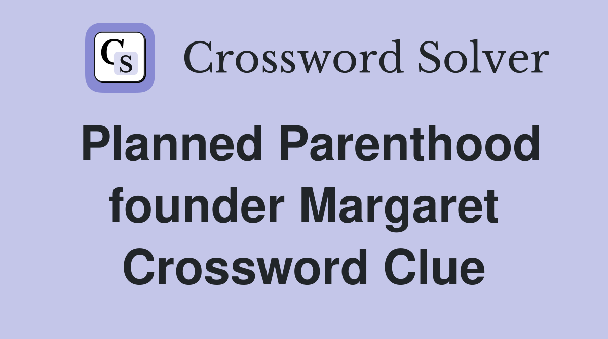 Planned Parenthood founder Margaret Crossword Clue