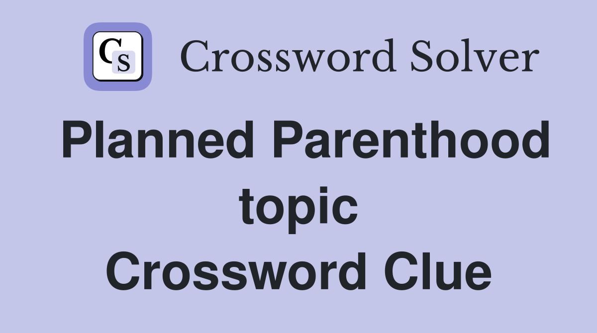Planned Parenthood topic Crossword Clue