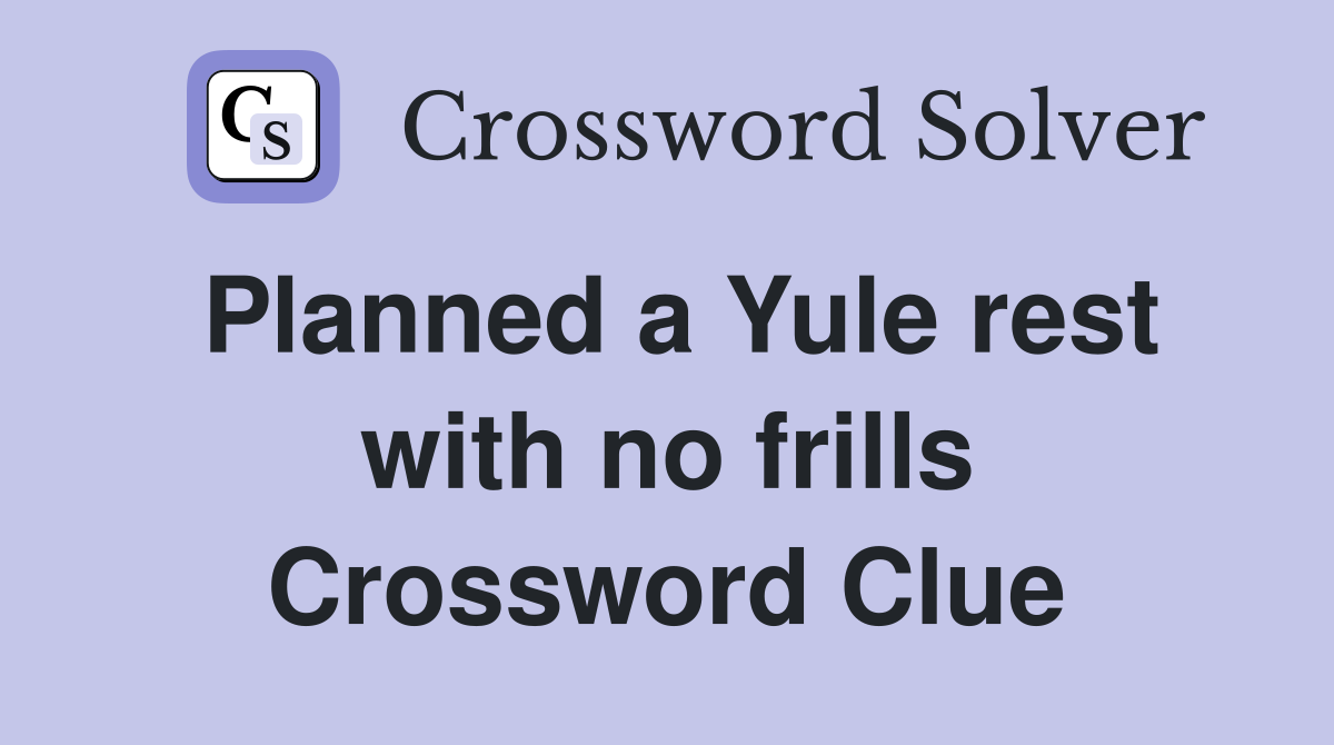 Planned a Yule rest with no frills Crossword Clue