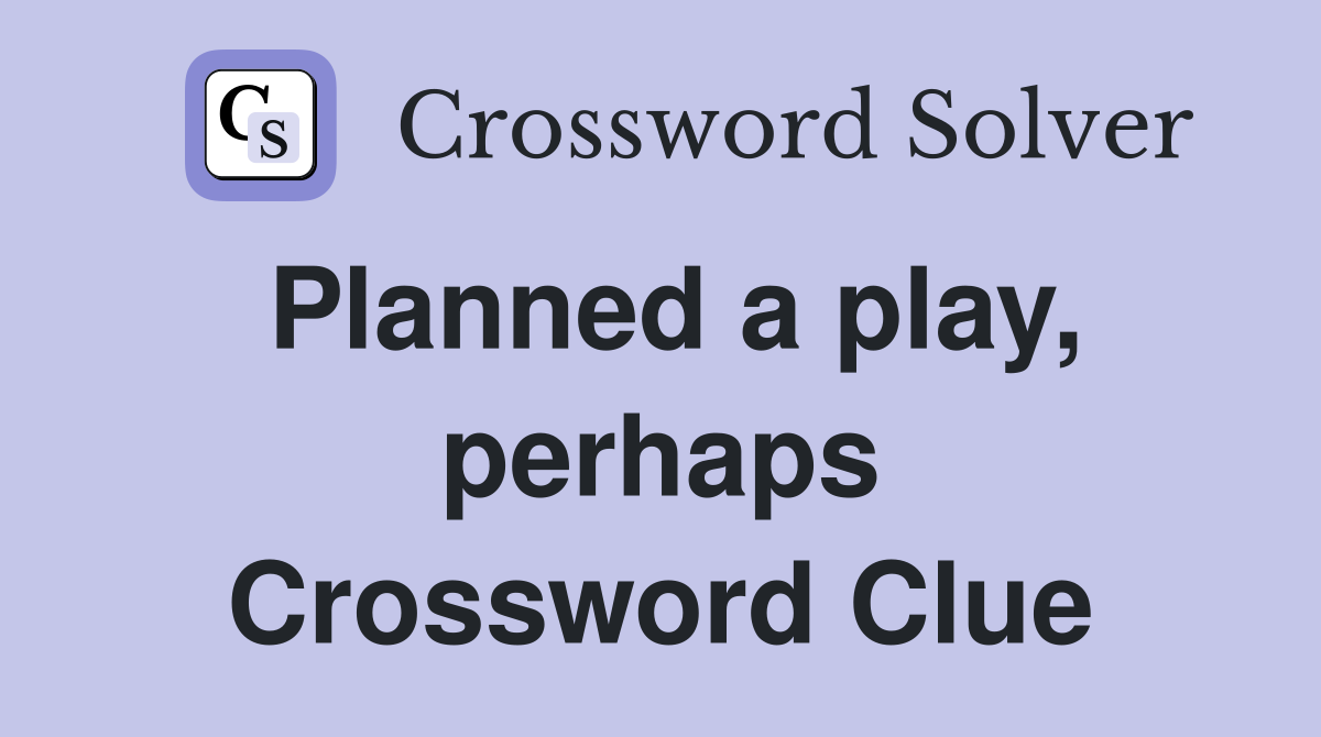 Planned a play, perhaps Crossword Clue