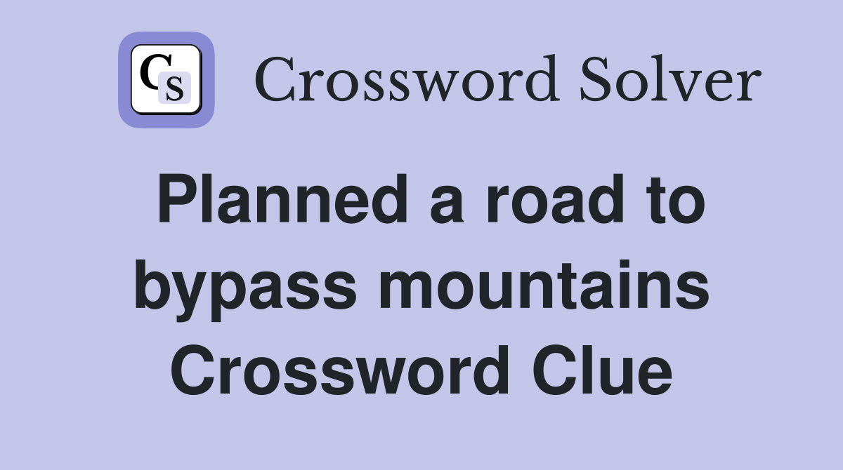 Planned a road to bypass mountains Crossword Clue