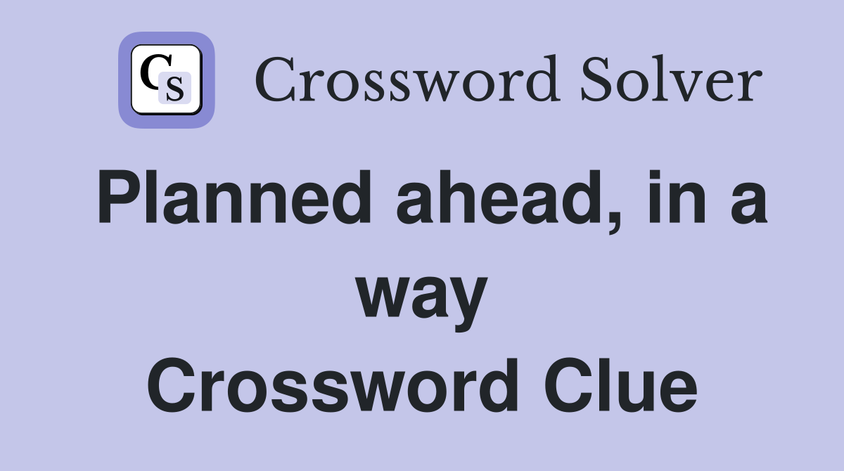 Planned ahead, in a way Crossword Clue