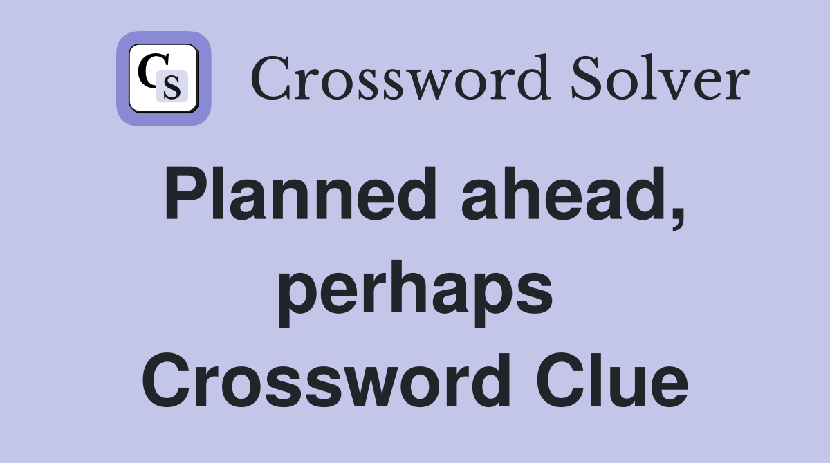 Planned ahead, perhaps Crossword Clue