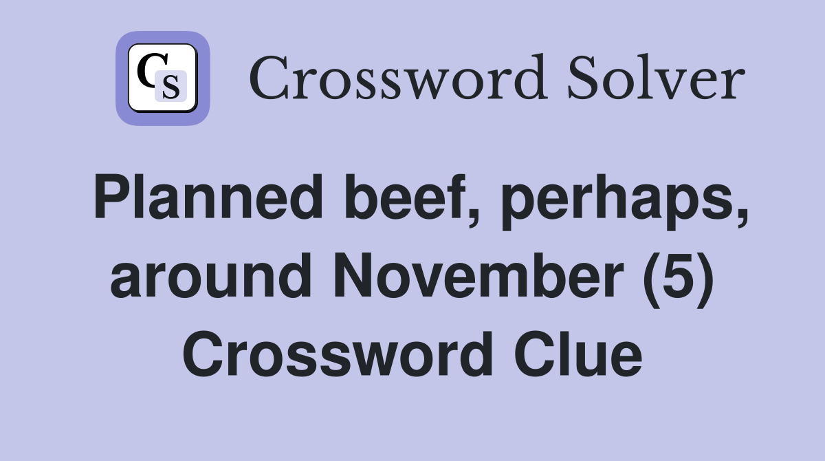Planned beef, perhaps, around November (5) Crossword Clue