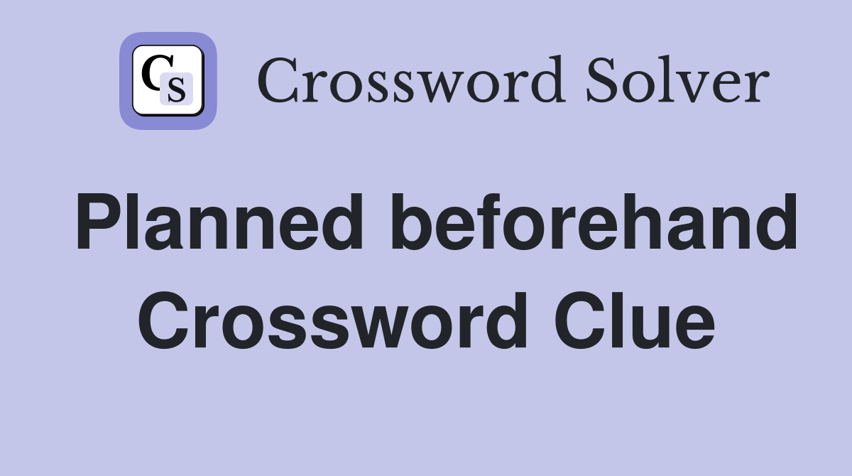Planned beforehand Crossword Clue