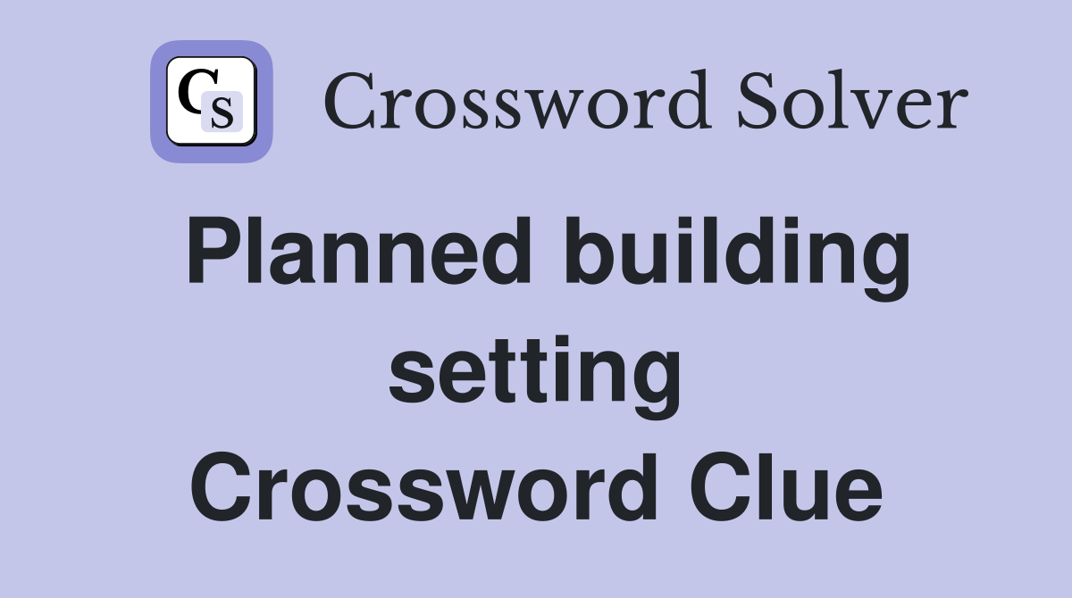 Planned building setting Crossword Clue