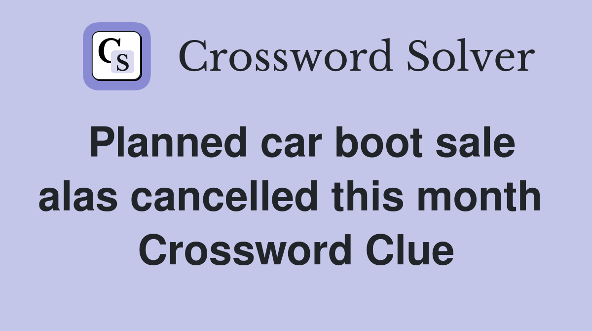 Planned car boot sale alas cancelled this month  Crossword Clue