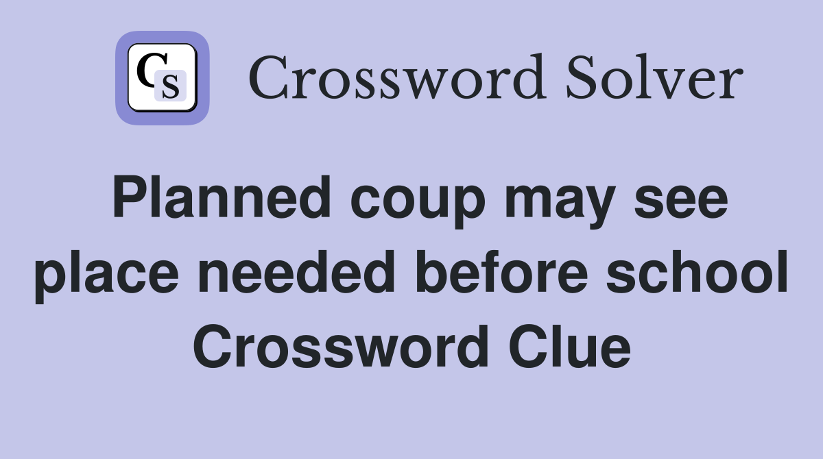 Planned coup may see place needed before school Crossword Clue