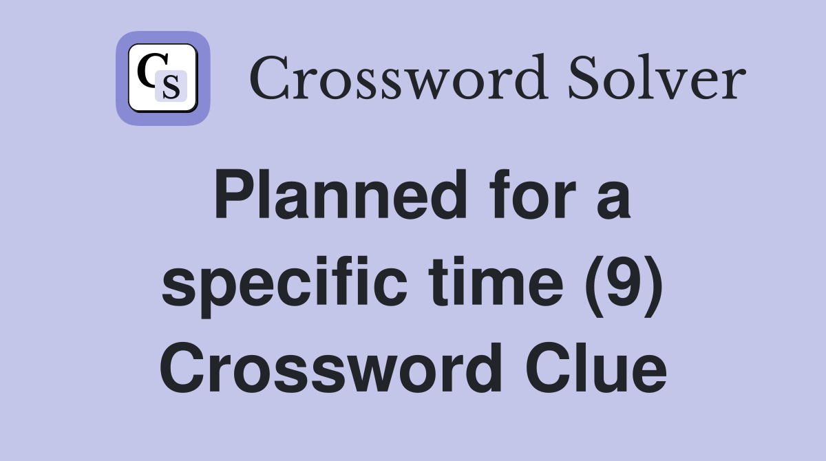 Planned for a specific time (9) Crossword Clue