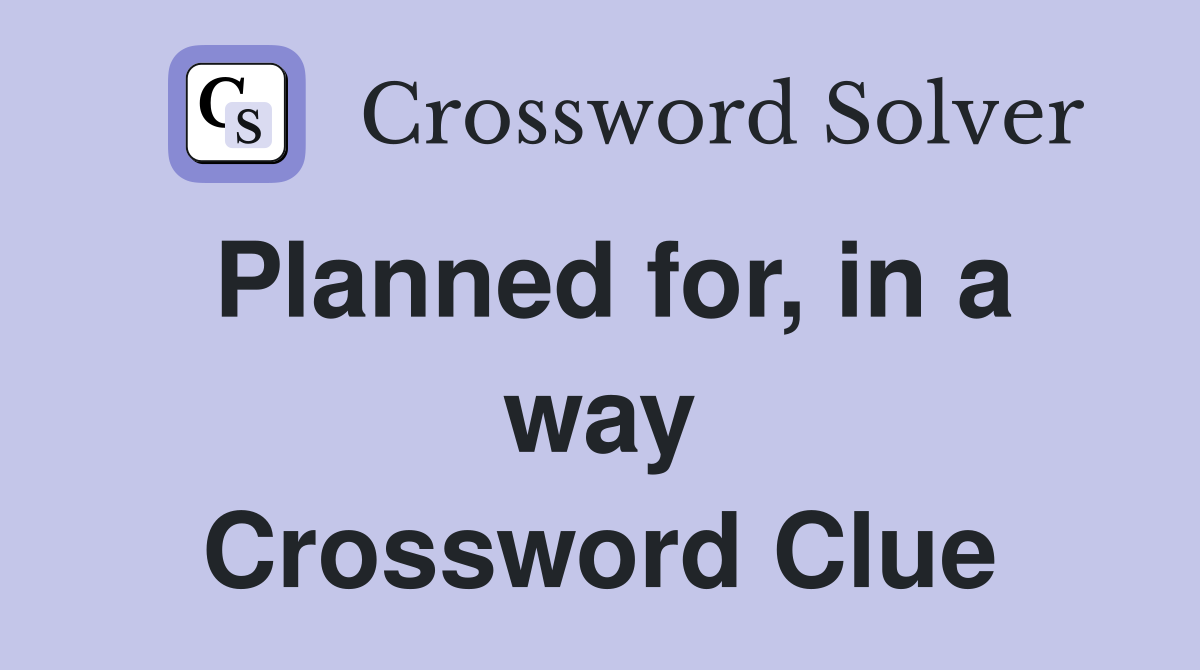 Planned for, in a way Crossword Clue