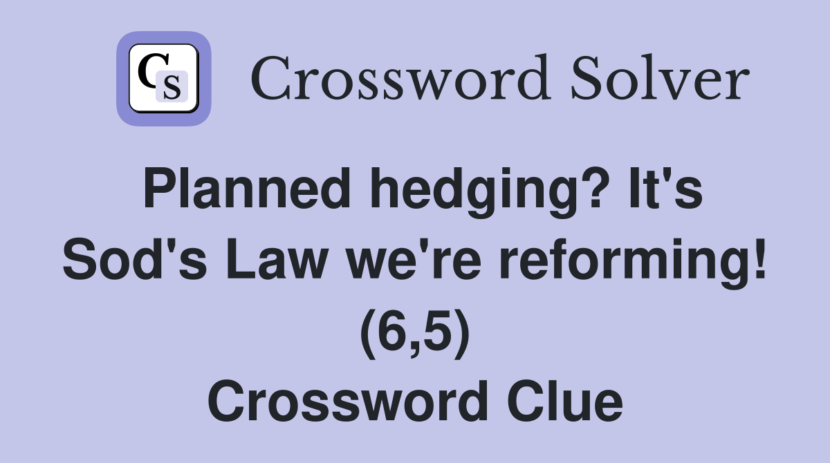 Planned hedging? It's Sod's Law we're reforming! (6,5) Crossword Clue