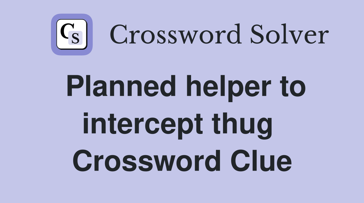 Planned helper to intercept thug  Crossword Clue
