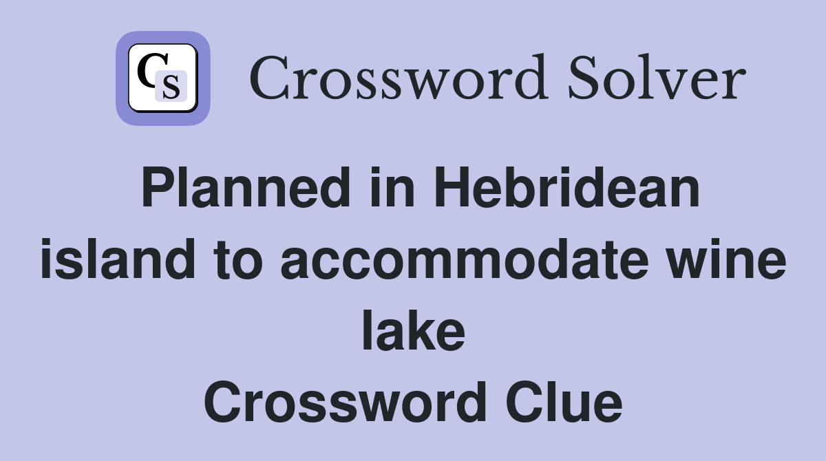 Planned in Hebridean island to accommodate wine lake Crossword Clue