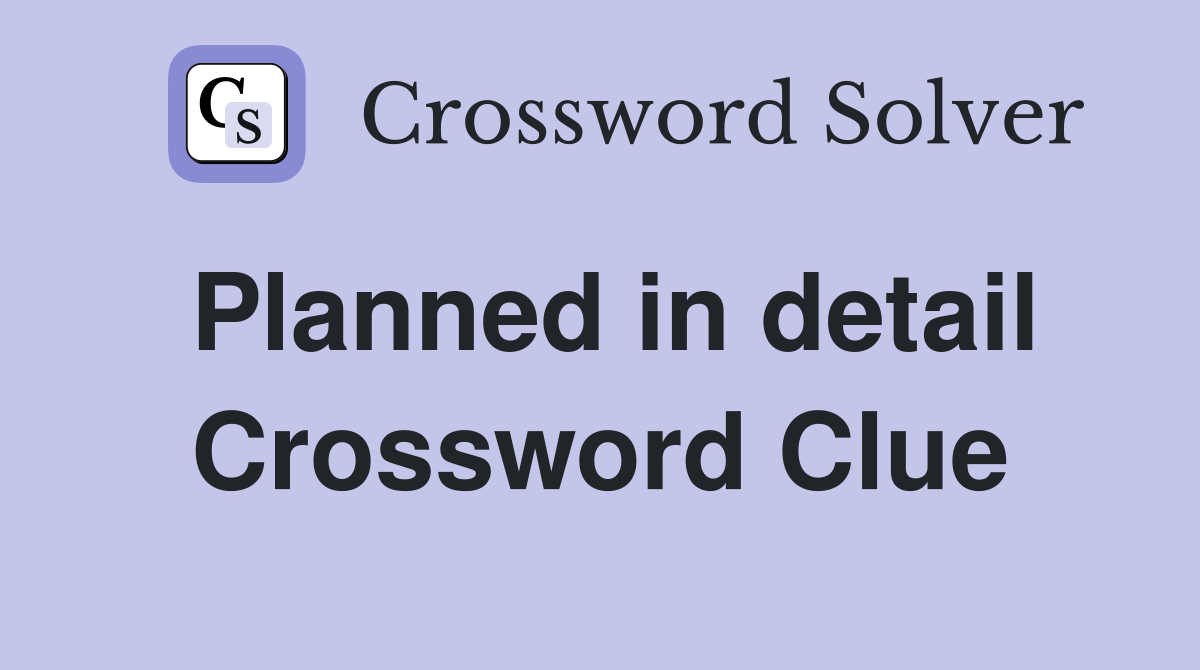 Planned in detail Crossword Clue