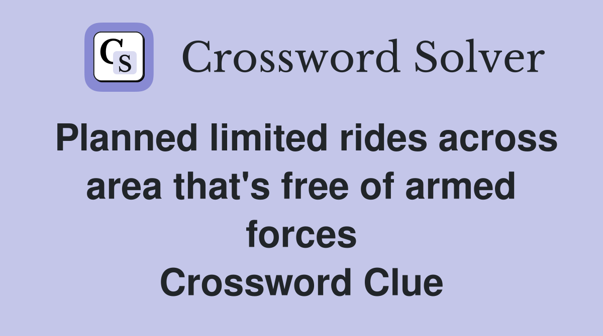 Planned limited rides across area that's free of armed forces Crossword Clue