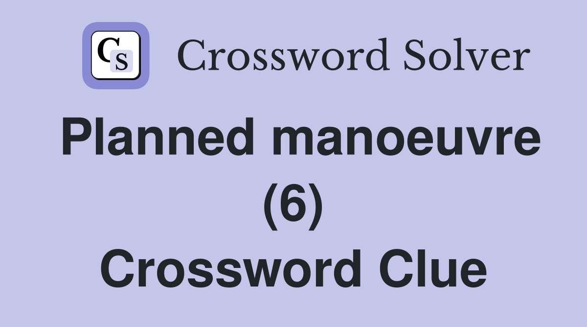 Planned manoeuvre (6) Crossword Clue