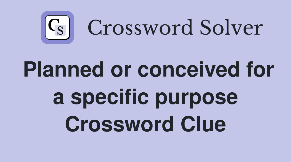 Planned or conceived for a specific purpose Crossword Clue