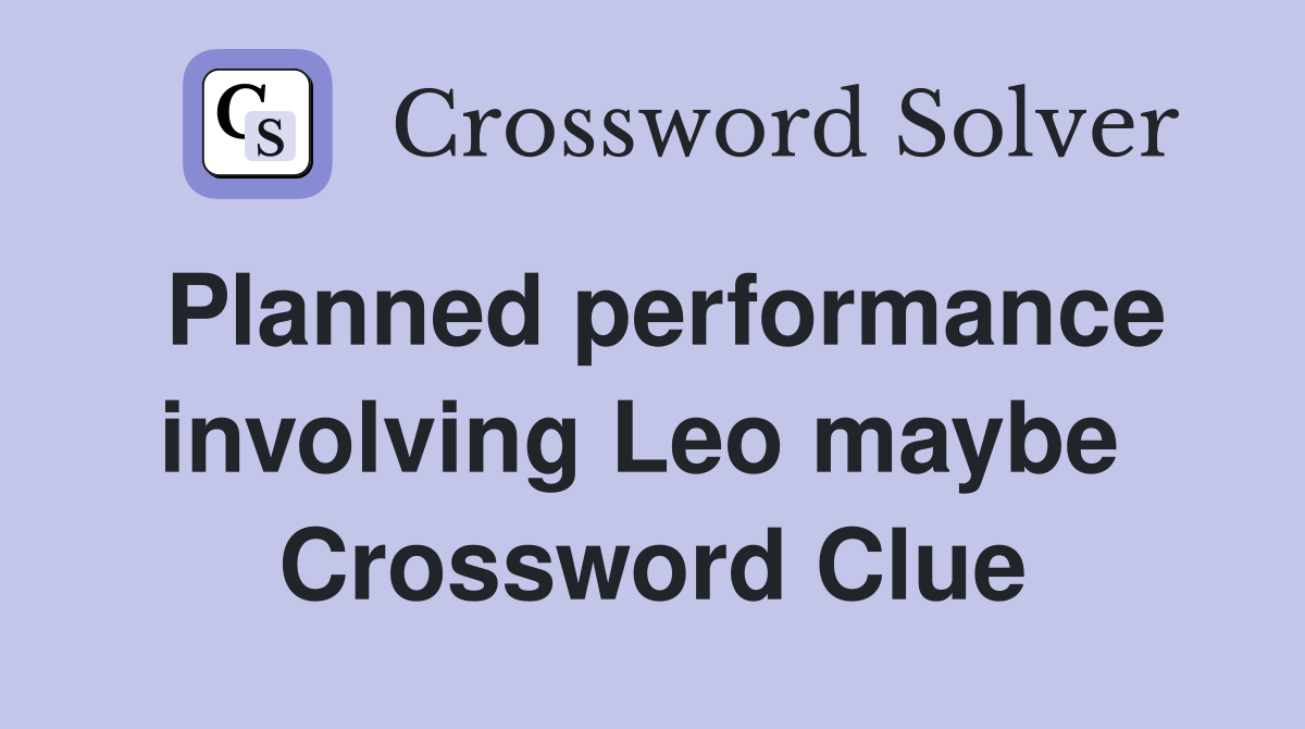 Planned performance involving Leo maybe  Crossword Clue