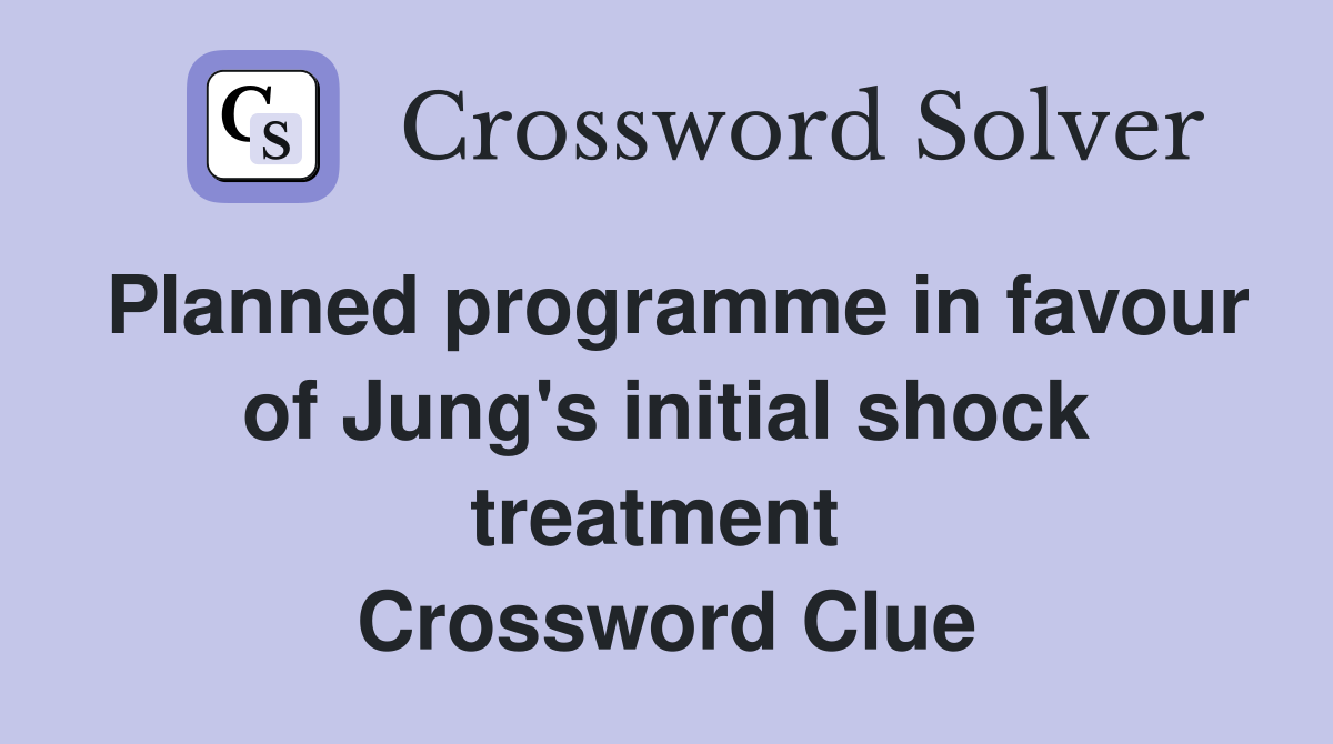 Planned programme in favour of Jung's initial shock treatment  Crossword Clue