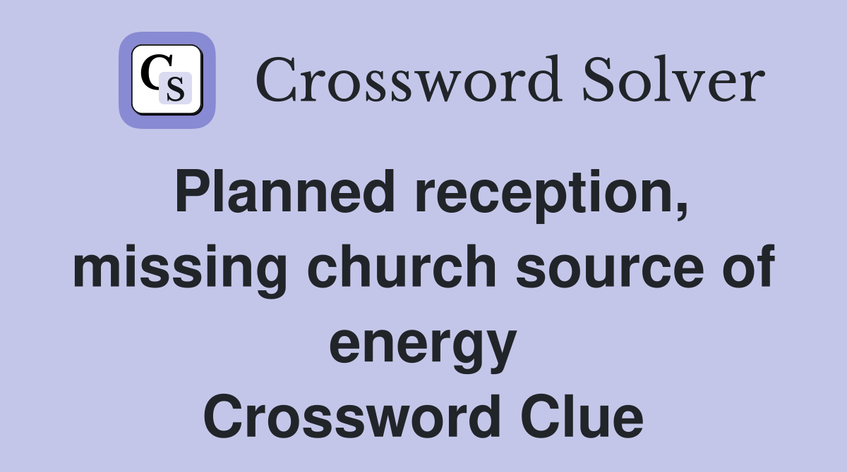 Planned reception, missing church source of energy Crossword Clue