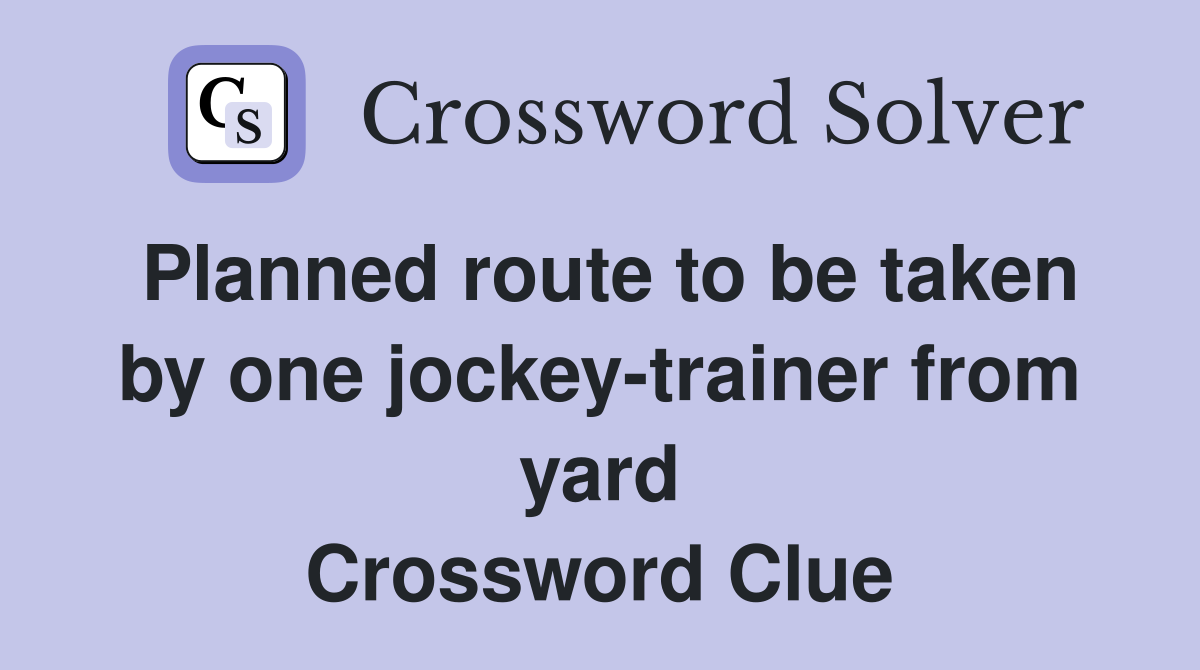 Planned route to be taken by one jockey-trainer from yard Crossword Clue