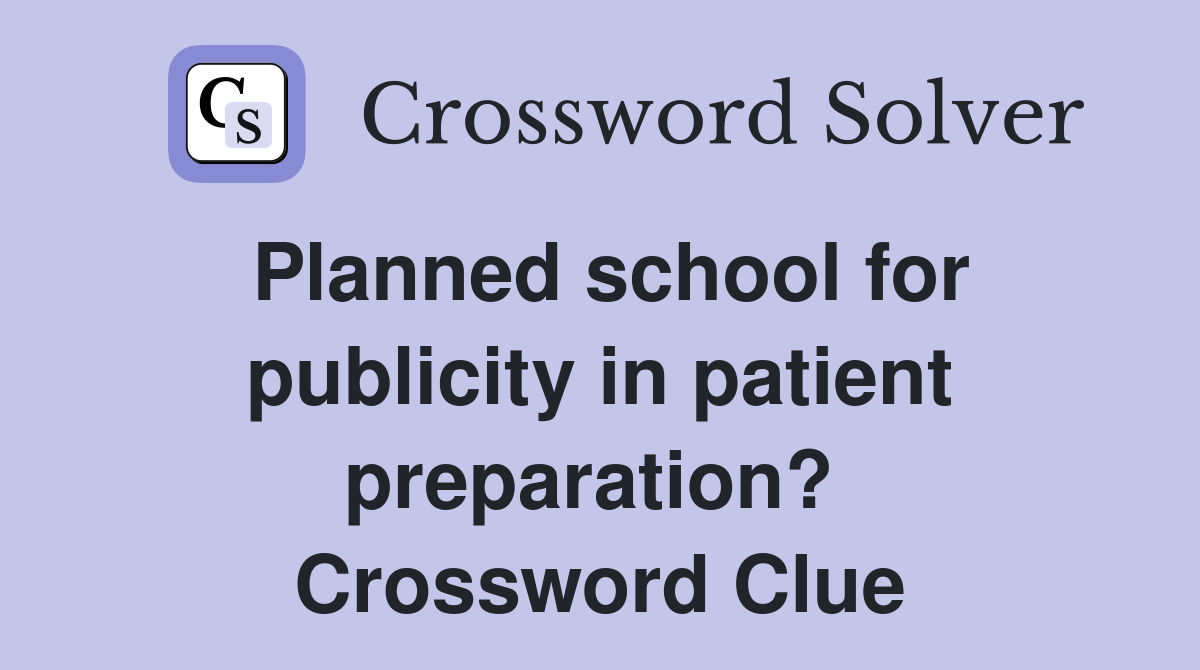 Planned school for publicity in patient preparation?  Crossword Clue