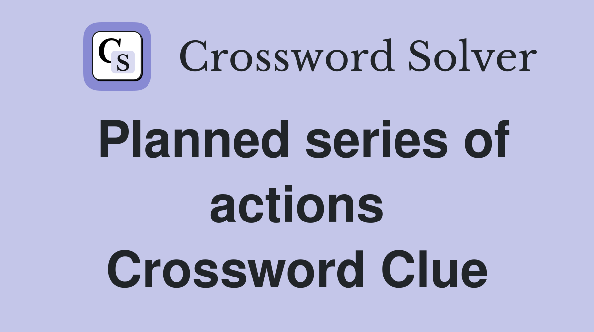 Planned series of actions Crossword Clue