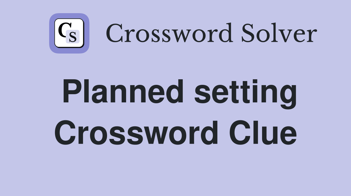 Planned setting Crossword Clue