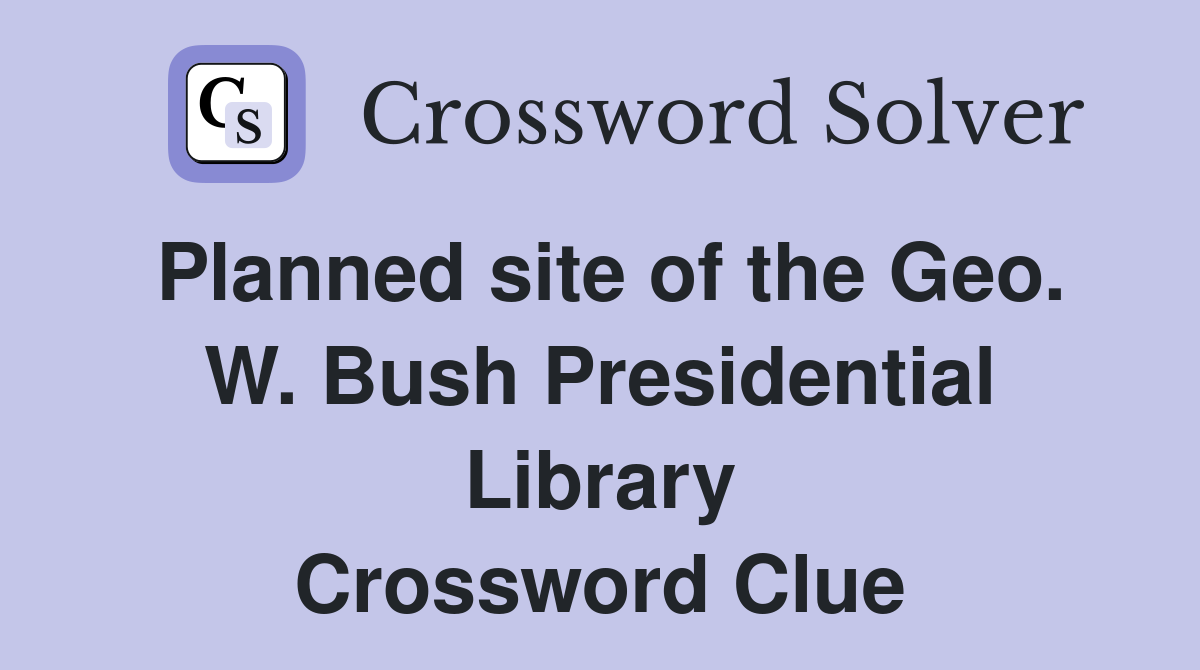 Planned site of the Geo. W. Bush Presidential Library Crossword Clue
