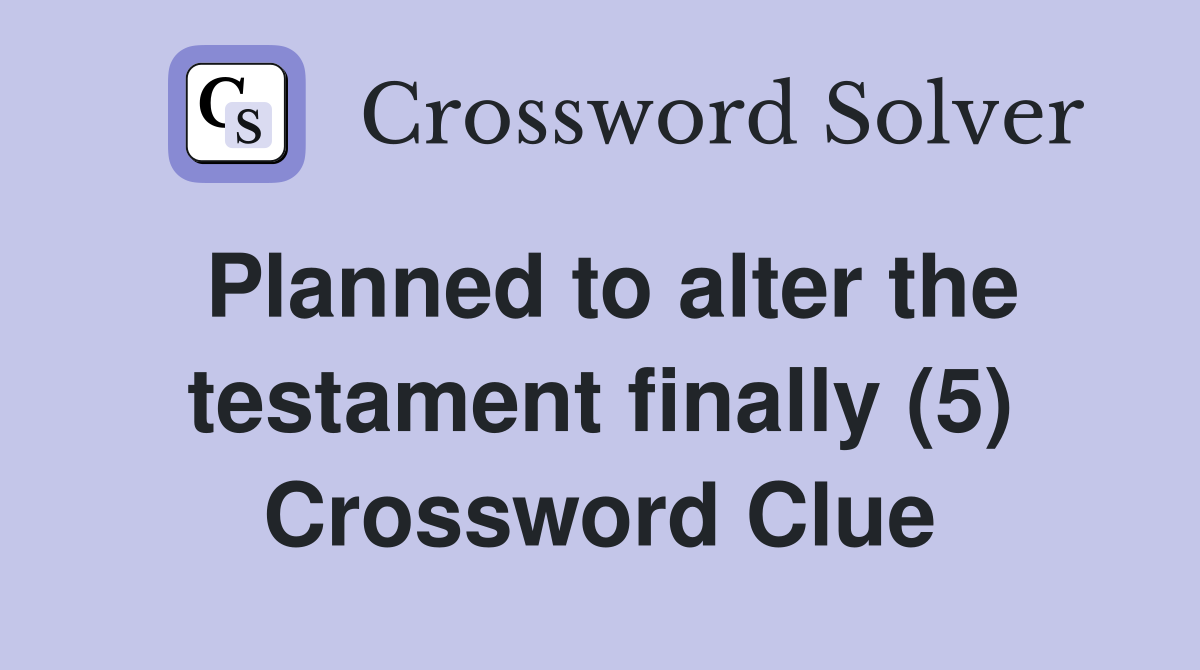 Planned to alter the testament finally (5) Crossword Clue