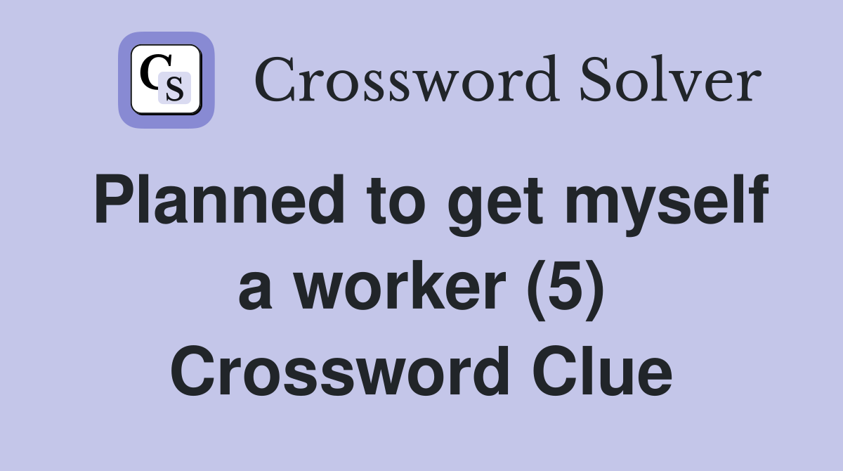Planned to get myself a worker (5) Crossword Clue