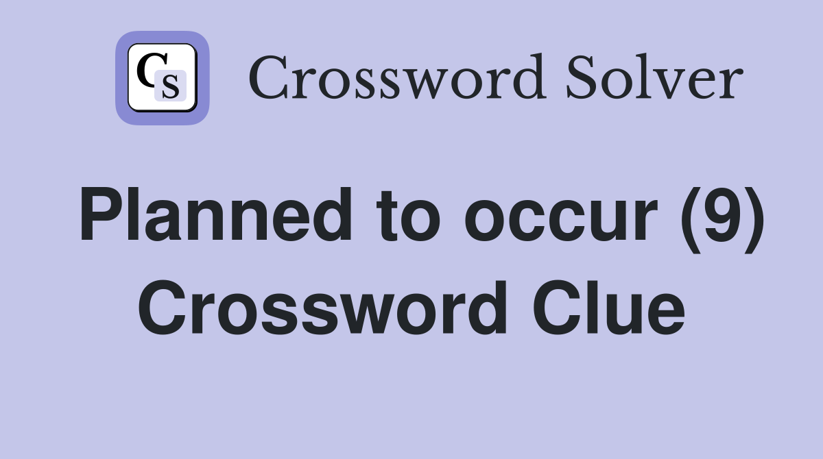 Planned to occur (9) Crossword Clue