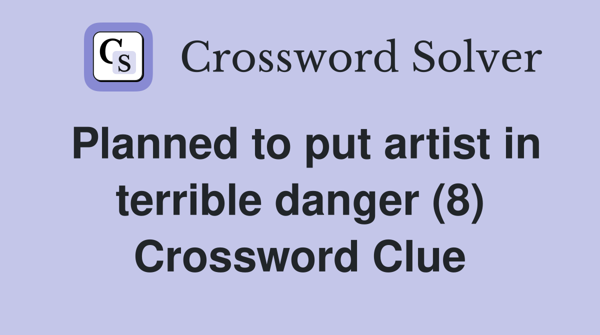 Planned to put artist in terrible danger (8) Crossword Clue