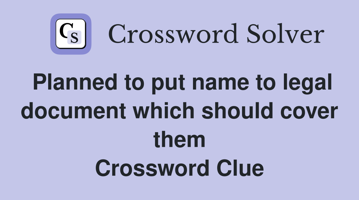 Planned to put name to legal document which should cover them Crossword Clue