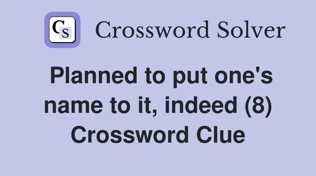 Planned to put one's name to it, indeed (8) Crossword Clue