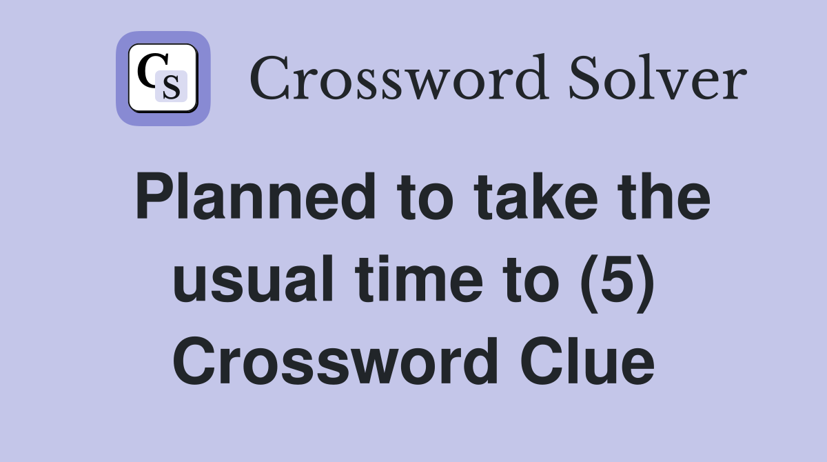 Planned to take the usual time to (5) Crossword Clue