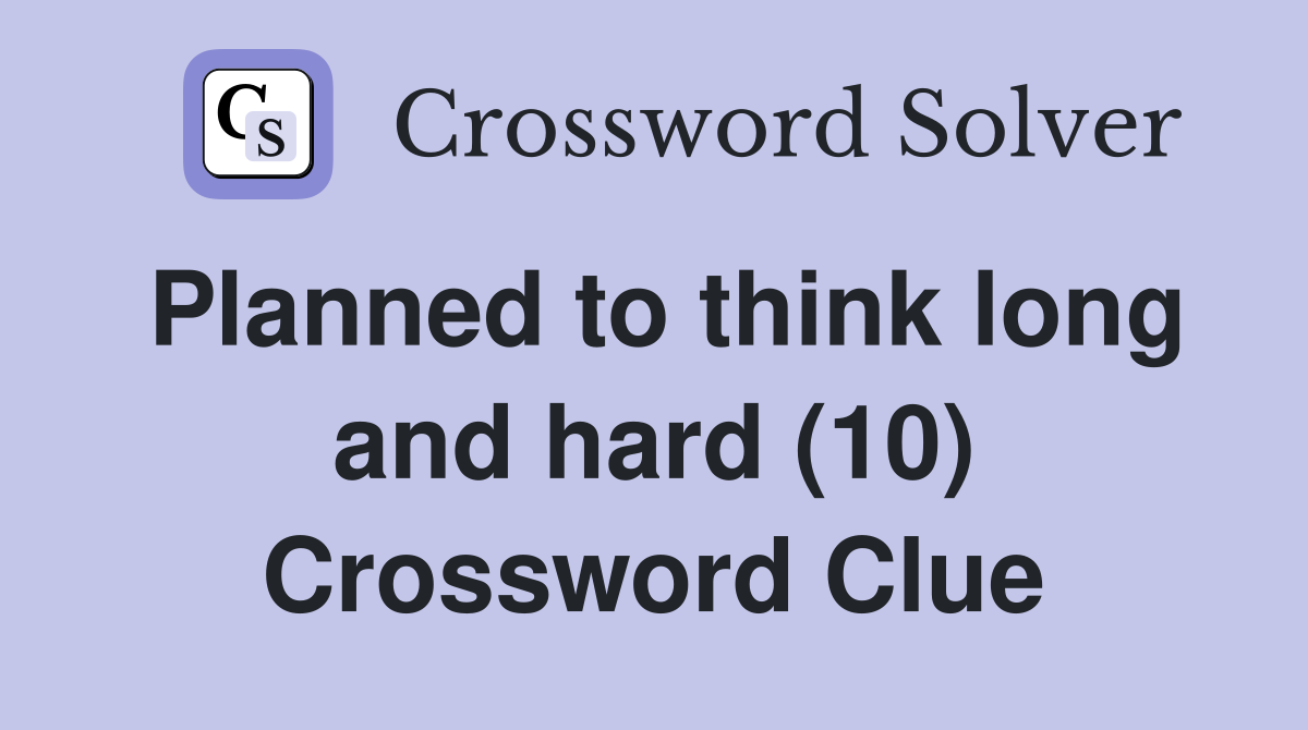 Planned to think long and hard (10) Crossword Clue
