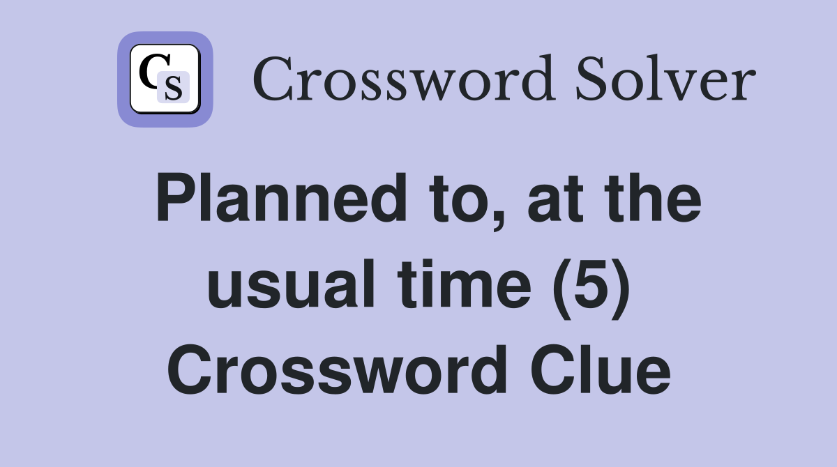 Planned to, at the usual time (5) Crossword Clue