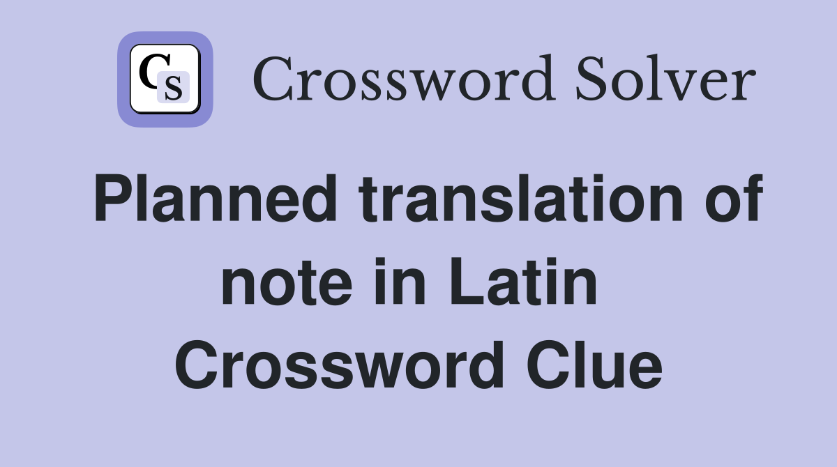 Planned translation of note in Latin  Crossword Clue