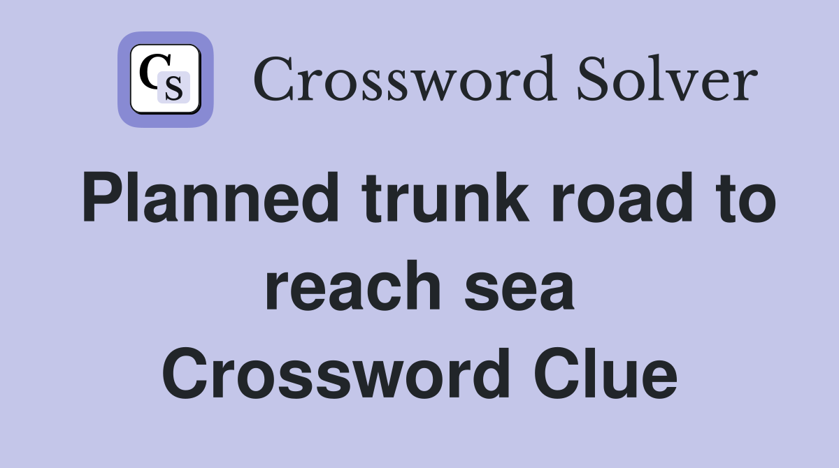 Planned trunk road to reach sea Crossword Clue