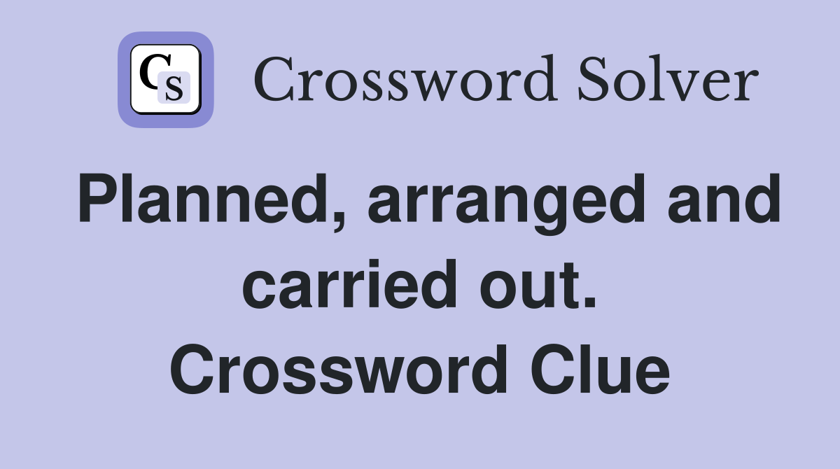 Planned, arranged and carried out. Crossword Clue