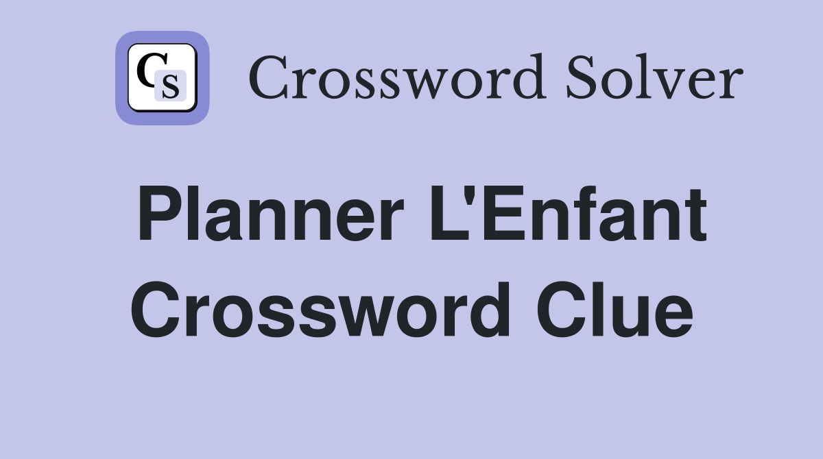 Planner L'Enfant Crossword Clue