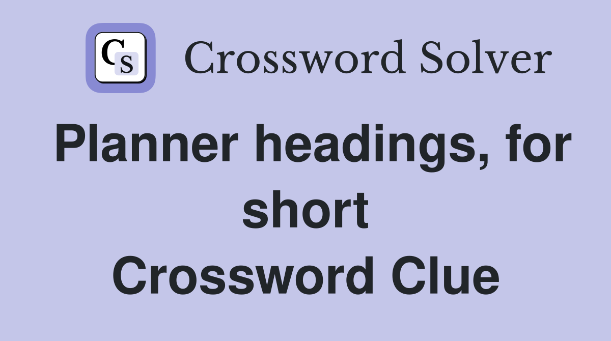 Planner headings, for short Crossword Clue
