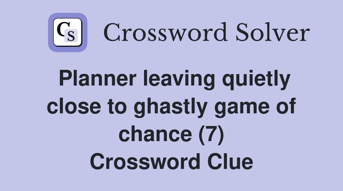 Planner leaving quietly close to ghastly game of chance (7) Crossword Clue