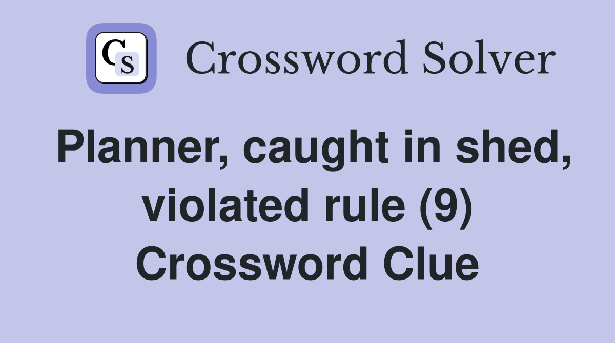 Planner, caught in shed, violated rule (9) Crossword Clue
