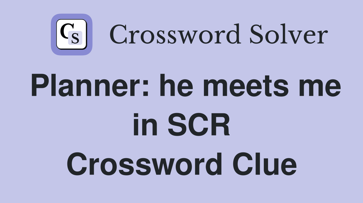 Planner: he meets me in SCR Crossword Clue