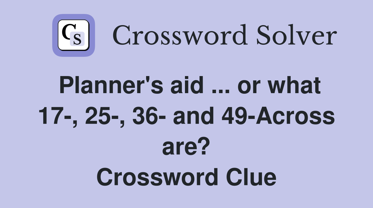 Planner's aid ... or what 17-, 25-, 36- and 49-Across are? Crossword Clue