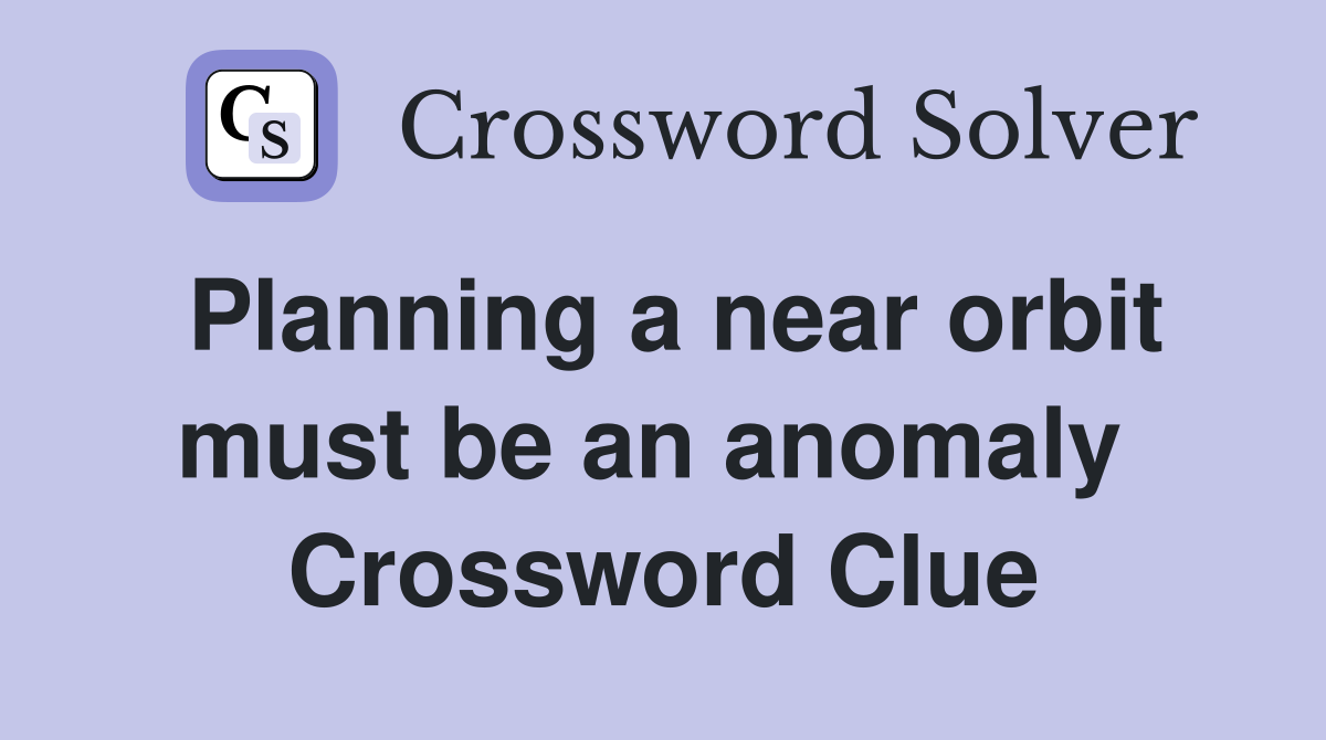 Planning a near orbit must be an anomaly  Crossword Clue