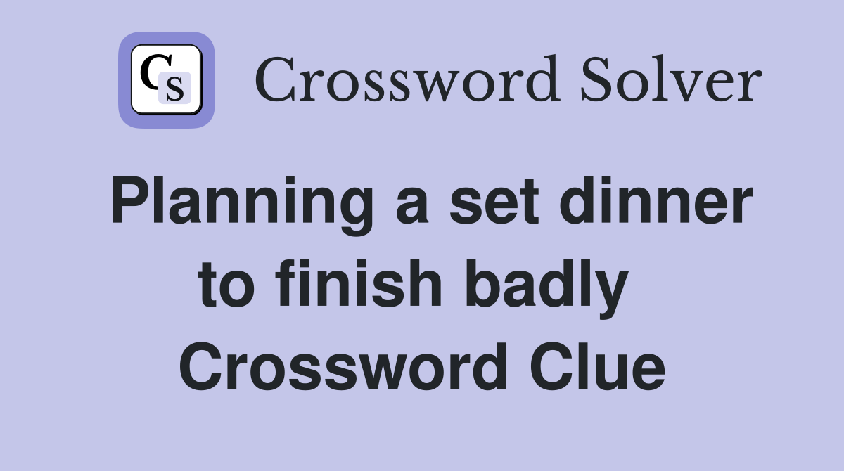 Planning a set dinner to finish badly  Crossword Clue